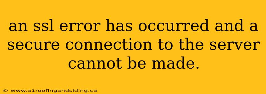 an ssl error has occurred and a secure connection to the server cannot be made.