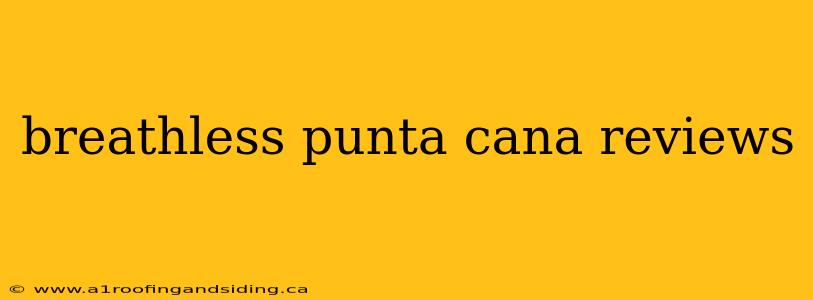 breathless punta cana reviews